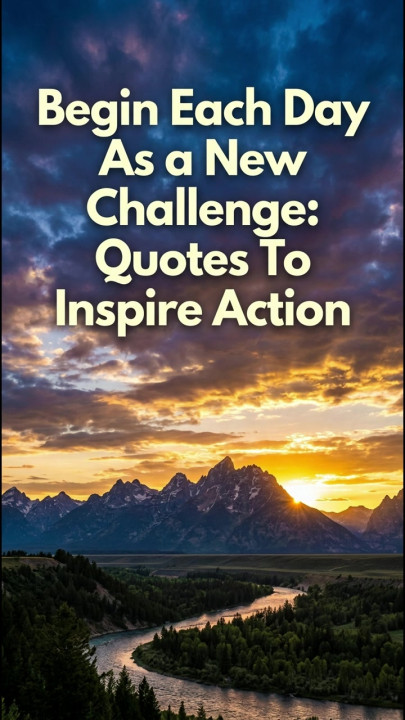Begin Each Day As a New Challenge: Quotes To Inspire Action